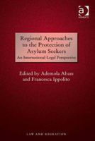 Regional Approaches to the Protection of Asylum Seekers: An International Legal Perspective. Edited by Ademola Abass, Francesca Ippolito 1138245542 Book Cover
