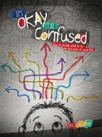 It's Okay to Be Confused: How to Decide What to Do with the Rest of Your Life 1465271589 Book Cover