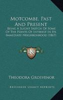 Motcombe, Past And Present: Being A Slight Sketch Of Some Of The Points Of Interest In Its Immediate Neighborhood 1166942376 Book Cover