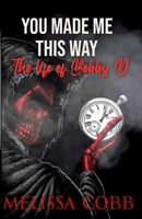 The Life of Bobby D: You Made Me This Way B0FRSC4TPK Book Cover