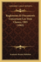 Reglements Et Documents Concernant Les Trois Classes, 1905 (1905) 112047051X Book Cover