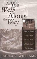 As You Walk Along the Way: How to Lead Your Child on the Path of Spiritual Discipline 1579214916 Book Cover