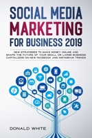 SOCIAL MEDIA MARKETING FOR BUSINESS 2019: NEW STRATEGIES TO MAKE MONEY ONLINE AND SHAPE THE FUTURE OF YOUR SMALL OR LARGE BUSINESS CAPITALIZING ON NEW FACEBOOK AND INSTAGRAM TRENDS 1713452545 Book Cover