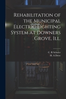 Rehabilitation of the Municipal Electric Lighting System at Downers Grove, Ill. 1021487414 Book Cover