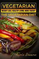 Vegetarian: Weight Loss, Healthy Living, More Energy - The Vegetarian Diet (Vegetarian Cookbook,Vegetarian Diet,Vegetarian Weight Loss,Vegetarian Recipes,Clean Eating Book 1) 1535206721 Book Cover