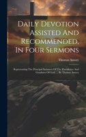 Daily Devotion Assisted And Recommended, In Four Sermons: Representing The Principal Instances Of The Providence And Goodness Of God, ... By Thomas Amory 1020966475 Book Cover