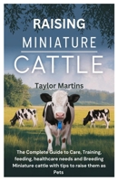Raising Miniature cattle: The Complete Guide to Care, Training, feeding, healthcare needs and Breeding Miniature cattle with tips to raise them as Pets B0DWJMB2V8 Book Cover
