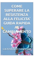 Come Superare La Resistenza Alla Felicita' Guida Rapida Al Cambiamento B0CQPMRHKZ Book Cover