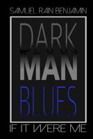 Dark Man Blues: If It Were Me 0999601814 Book Cover