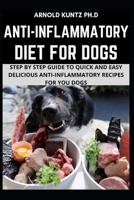 ANTI–INFLAMMATORY DIET FOR DOGS: STEP BY STEP GUIDE TO QUICK AND EASY DELICIOUS ANTI–INFLAMMATORY RECIPES FOR YOUR DOGS B08GRRJSBY Book Cover