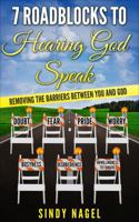 7 Roadblocks to Hearing God Speak: Removing the Barriers between You and God 0996993460 Book Cover