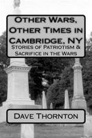 Other Wars, Other Times in Cambridge, NY: Stories of Patriotism & Sacrifice in the Wars 1530668514 Book Cover