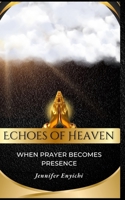 Echoes of Heaven: When Prayer Becomes Presence B0F2TTRS4W Book Cover