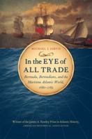 In the Eye of All Trade: Bermuda, Bermudians, and the Maritime Atlantic World, 1680-1783 0807833215 Book Cover