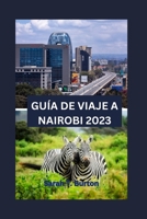 GUÍA DE VIAJE A NAIROBI 2023: Revelando los tesoros escondidos de Nairobi: explorando las gemas naturales de Nairobi: parques, bosques, cascadas y ... rico patrimonio de Nairobi (Spanish Edition) B0CMKH9S7W Book Cover