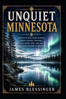 Unquiet Minnesota: Haunted Places, Ghost Stories, Urban Legends, Cryptids, Folk Magic, UFOs, and the Unexplained History of Minnesota (Unquiet America: A Paranormal Folklore Series) B0H5P8FTMK Book Cover