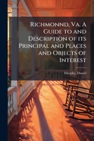 Richmonnd, Va. A Guide to and Description of Its Principal and Places and Objects of Interest 1172228930 Book Cover