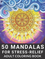 50 Mandalas for Stress-Relief Adult Coloring Book: Adult Mandala Coloring Pages Contains 50 Unique Mandala Coloring Book Hardback Covers, Artist Quality Paper,Adults Stress Relieving Designs B08JDTN7YK Book Cover