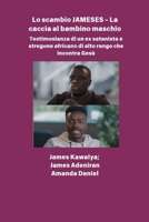 Lo scambio JAMESES - La caccia a un figlio maschio Testimonianza di Ex satanista e stregone africano di alto rango incontra Gesù: L'intervista a James Kawalya (Italian Edition) B0FKMKHKRM Book Cover