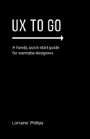 UX To Go: A Handy, Quick-Start Guide for Wannabe Designers 0988953587 Book Cover