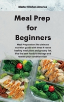 Meal Prep for Beginners: Meal Preparation: The ultimate nutrition guide with three 4-week healthy meal plans and grocery list. Use the best foods to manage and reverse your condition now 1801609950 Book Cover