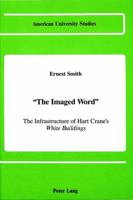 The Imaged Word: The Infrastructure of Hart Crane's White Buildings (American University Studies Series Xxiv American Literature, Vol 19) 0820411744 Book Cover