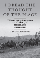 I Dread the Thought of the Place: The Battle of Antietam and the End of the Maryland Campaign 1421446596 Book Cover