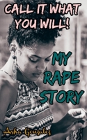 Call It What You Will!: My Rape Story B08HBLYJBK Book Cover