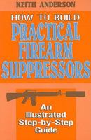 How to Build Practical Firearm Suppressors 0879471654 Book Cover