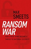 Ransom War: How Cyber Crime Became a Threat to National Security B0FBNQ2LRV Book Cover