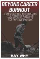 Beyond career Burnout: Learning from the Mistakes That Held Me Back and Discovering a Path to Sustainable Success B0DPWJ6HYB Book Cover