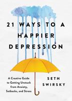 21 Ways to a Happier Depression: A Creative Guide to Getting Unstuck from Anxiety, Setbacks, and Stress 1492648132 Book Cover