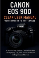 Canon EOS 90D Clear User Manual From Snapshot to Masterpiece B0F9ZR5L25 Book Cover