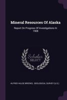 Mineral Resources Of Alaska: Report On Progress Of Investigations In 1908 1017818754 Book Cover