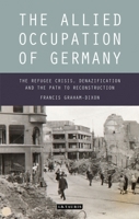 The Allied Occupation of Germany: The Refugee Crisis, Denazification and the Path to Reconstruction 1350160199 Book Cover