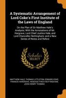 A Systematic Arrangement of Lord Coke's First Institute of the Laws of England: On the Plan of Sir Matthew Hale's Analysis; With the Annotations of ... and a New Series of Notes and Refere 1376599376 Book Cover