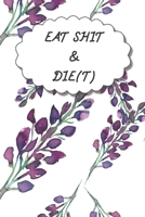 Eat Shit & Die(t): 90 Days Diet Journal And Fitness Tracker ( Keep Record Daily Track Eating, Habits, Activity, Water, Set Diet For Loss Weight ) 1708033653 Book Cover