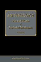 Anthology: Selected Works of Frederick McKinnon (Vol 1) 1087971802 Book Cover