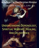 Understanding Demonology, Spiritual Warfare, Healing, And Deliverance: A Manual For The Christian Minister 194019749X Book Cover