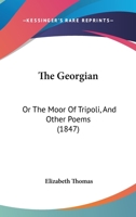 The Georgian: Or The Moor Of Tripoli, And Other Poems 1104390736 Book Cover