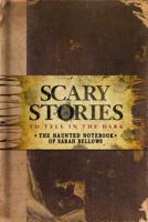 Scary Stories to Tell in the Dark : The Haunted Notebook of Sarah Bellows 168383853X Book Cover