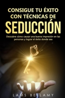 Consigue tu éxito con Técnicas de seducción: Descubre cómo causar una buena impresión en las personas y lograr el éxito donde sea (Caminando al éxito) (Spanish Edition) B083XGJQHX Book Cover