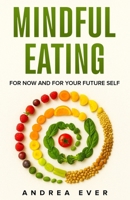 Mindful Eating: For Now and for Your Future Self B0FNWFFLT2 Book Cover