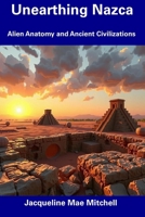 Unearthing Nazca: Alien Anatomy and Ancient Civilizations B0DXP4Y3CB Book Cover