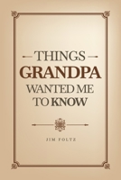 Things Grandpa Wanted Me to Know B0GRX4R331 Book Cover