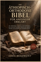 Die äthiopisch-orthodoxe Bibel für Anfänger erklärt: Ein vollständiger Leitfaden zu den 81 Büchern, den verlorenen Schriften, Henoch, den Jubiläen und ... zum westlichen Kanon (German Edition) B0GWXJFG2N Book Cover