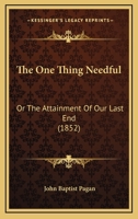 The One Thing Needful: Or The Attainment Of Our Last End 1166465381 Book Cover