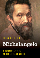 Michelangelo: A Reference Guide to His Life and Works 1538123037 Book Cover