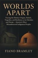 Worlds Apart: Tracing the Distinct Origins, Beliefs, Tragedies, and Resilience of the Cherokee and Navajo — America's Most Misunderstood Indigenous Peoples (Untold Stories of Native America) B0GRMQMCBW Book Cover