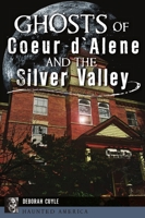 Ghosts of Coeur d'Alene and the Silver Valley 1467145386 Book Cover